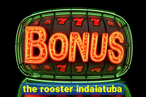 the rooster indaiatuba